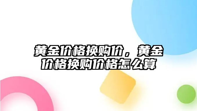 黃金價格換購價，黃金價格換購價格怎么算