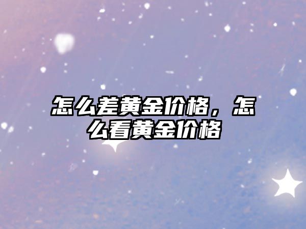 怎么差黃金價格，怎么看黃金價格