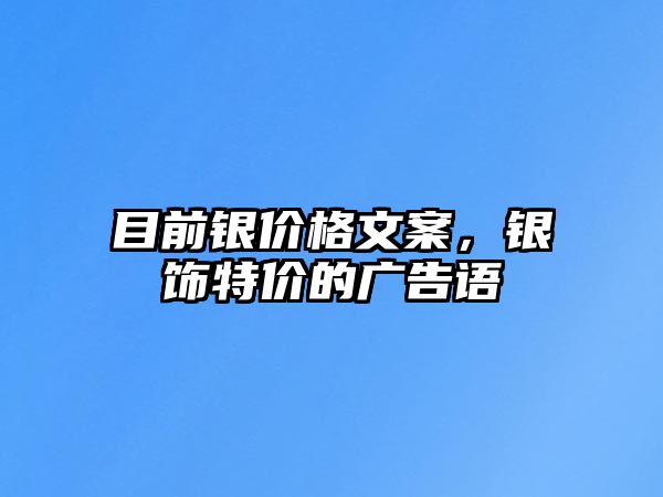 目前銀價格文案，銀飾特價的廣告語