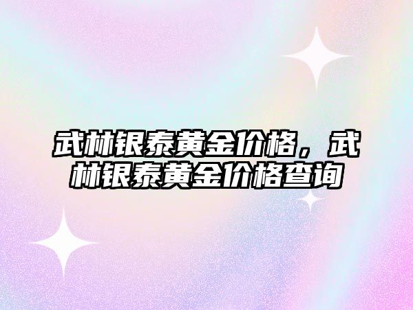 武林銀泰黃金價(jià)格，武林銀泰黃金價(jià)格查詢