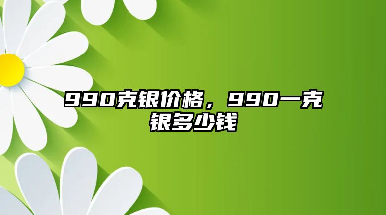 990克銀價(jià)格，990一克銀多少錢