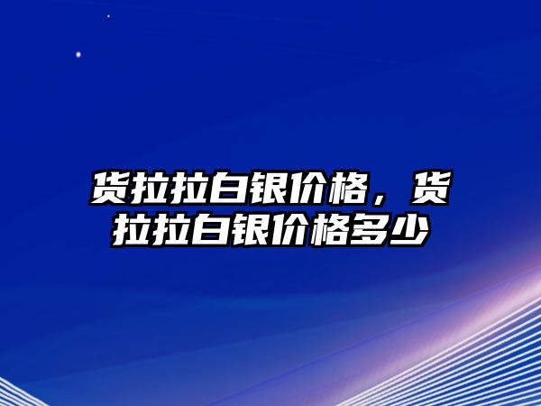 貨拉拉白銀價格，貨拉拉白銀價格多少