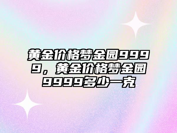 黃金價(jià)格夢金園9999，黃金價(jià)格夢金園9999多少一克