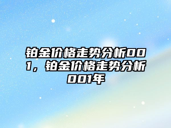 鉑金價(jià)格走勢分析001，鉑金價(jià)格走勢分析001年