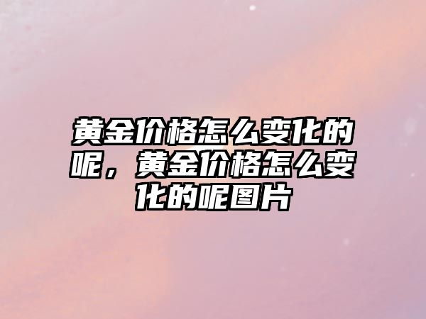 黃金價格怎么變化的呢，黃金價格怎么變化的呢圖片