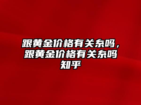 跟黃金價格有關糸嗎，跟黃金價格有關糸嗎知乎