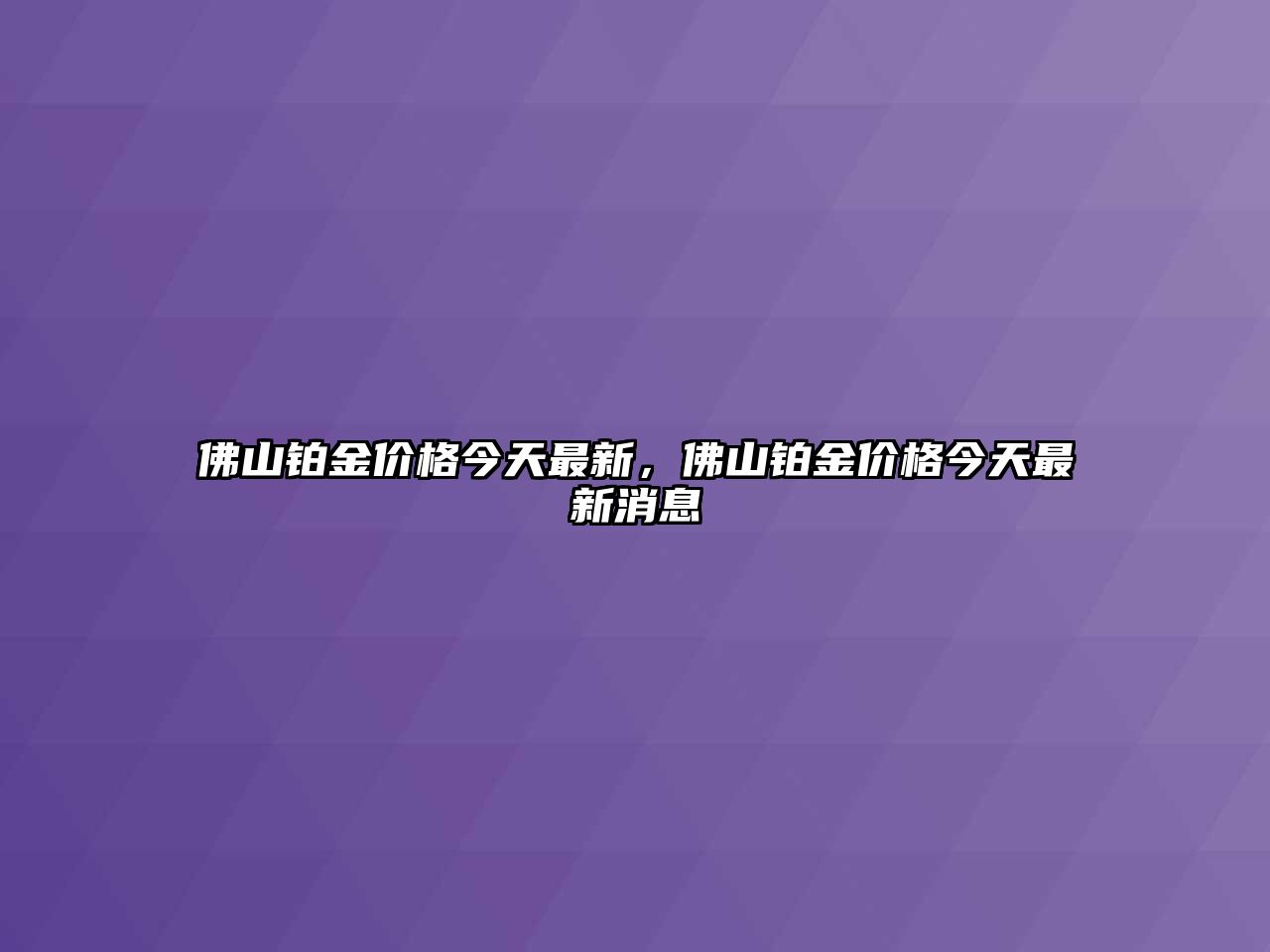 佛山鉑金價格今天最新，佛山鉑金價格今天最新消息