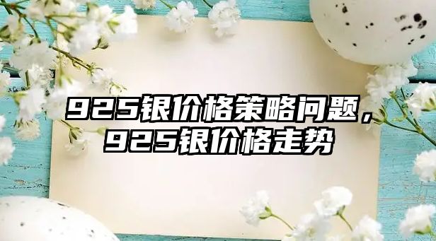 925銀價格策略問題，925銀價格走勢