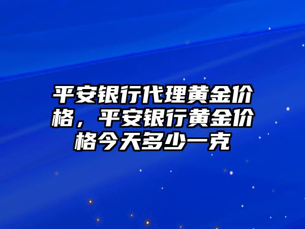 平安銀行代理黃金價(jià)格，平安銀行黃金價(jià)格今天多少一克