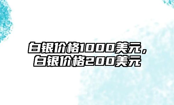 白銀價格1000美元，白銀價格200美元