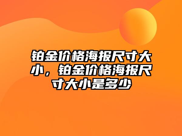 鉑金價格海報尺寸大小，鉑金價格海報尺寸大小是多少