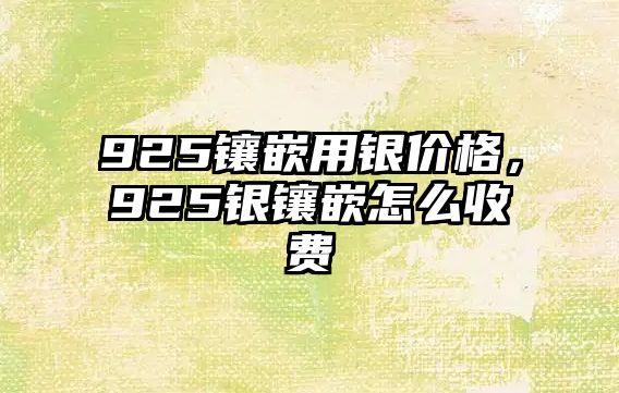 925鑲嵌用銀價格，925銀鑲嵌怎么收費(fèi)