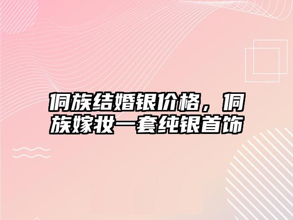 侗族結(jié)婚銀價(jià)格，侗族嫁妝一套純銀首飾