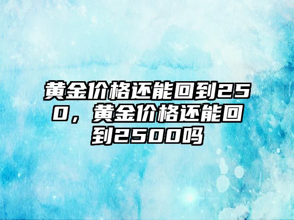 黃金價(jià)格還能回到250，黃金價(jià)格還能回到2500嗎