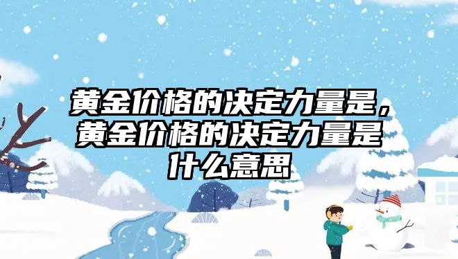 黃金價格的決定力量是，黃金價格的決定力量是什么意思