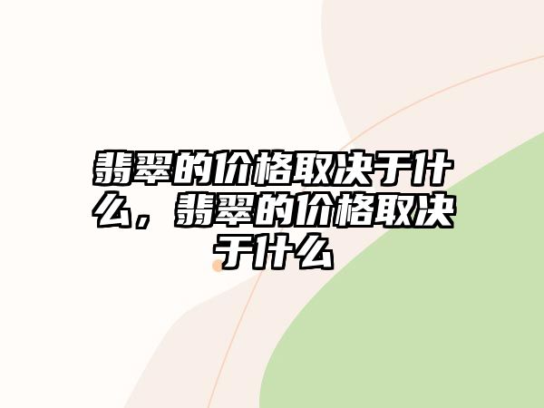 翡翠的價(jià)格取決于什么，翡翠的價(jià)格取決于什么