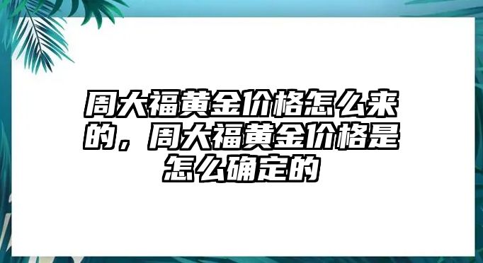 周大福黃金價(jià)格怎么來的，周大福黃金價(jià)格是怎么確定的