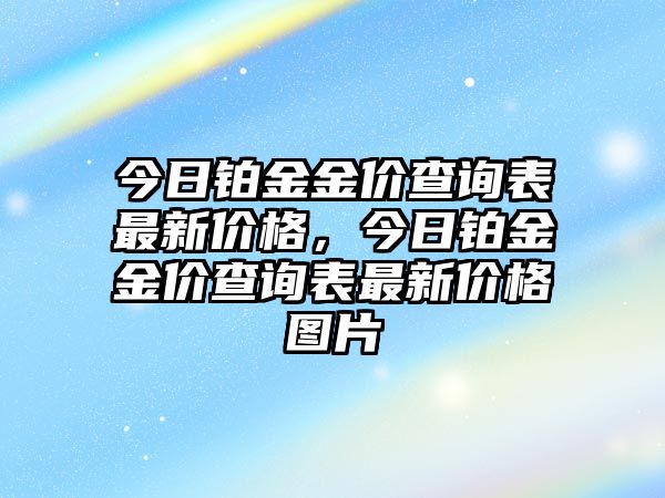 今日鉑金金價(jià)查詢表最新價(jià)格，今日鉑金金價(jià)查詢表最新價(jià)格圖片