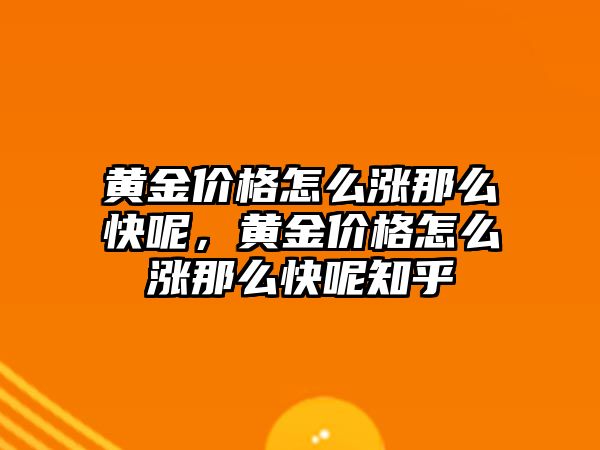 黃金價格怎么漲那么快呢，黃金價格怎么漲那么快呢知乎