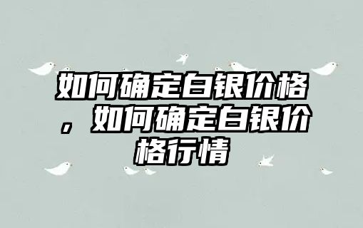 如何確定白銀價(jià)格，如何確定白銀價(jià)格行情