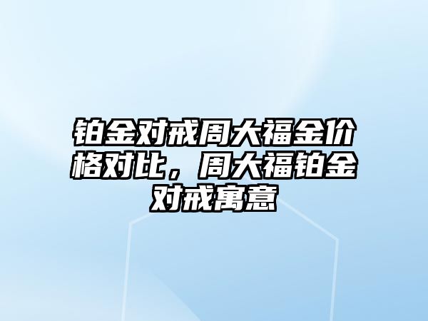 鉑金對戒周大福金價格對比，周大福鉑金對戒寓意