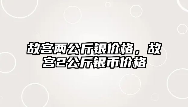 故宮兩公斤銀價格，故宮2公斤銀幣價格