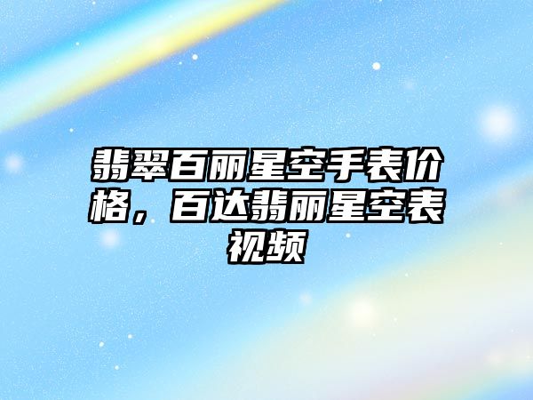 翡翠百麗星空手表價(jià)格，百達(dá)翡麗星空表視頻