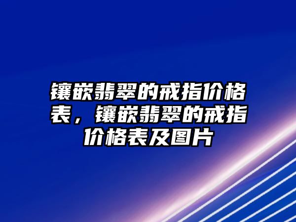 鑲嵌翡翠的戒指價(jià)格表，鑲嵌翡翠的戒指價(jià)格表及圖片