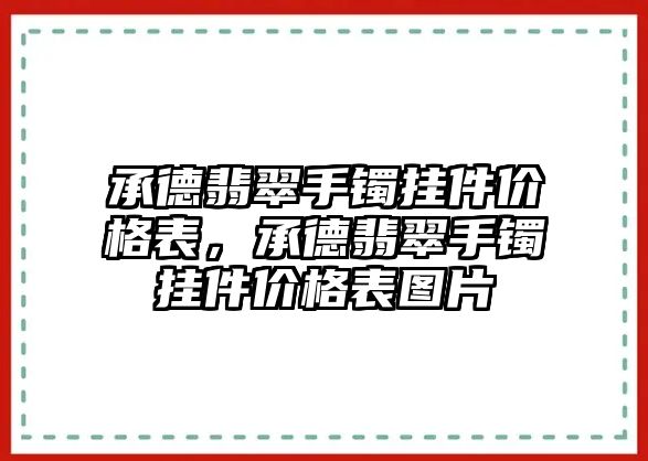 承德翡翠手鐲掛件價(jià)格表，承德翡翠手鐲掛件價(jià)格表圖片