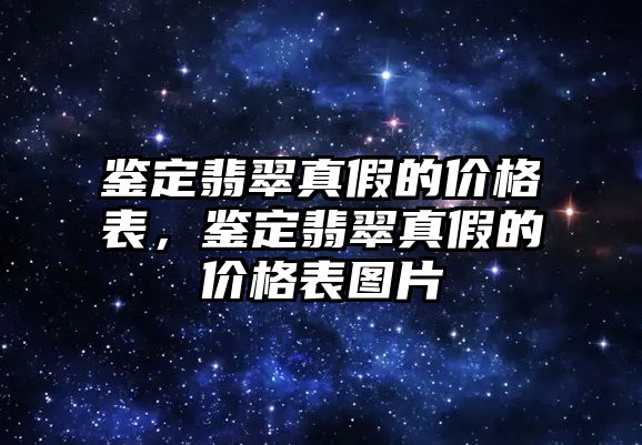 鑒定翡翠真假的價格表，鑒定翡翠真假的價格表圖片