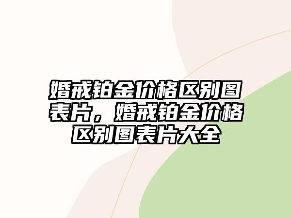 婚戒鉑金價(jià)格區(qū)別圖表片，婚戒鉑金價(jià)格區(qū)別圖表片大全