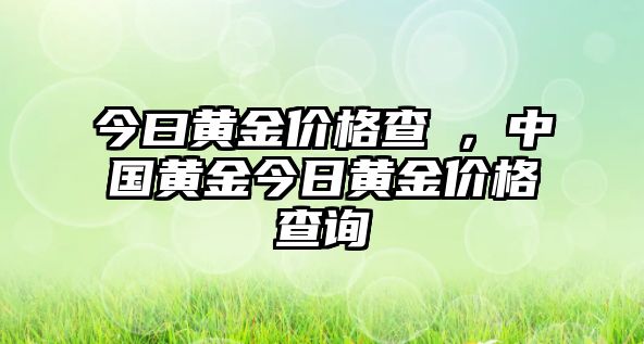 今曰黃金價(jià)格查珣，中國黃金今日黃金價(jià)格查詢