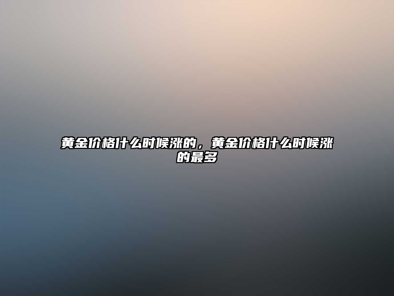 黃金價格什么時候漲的，黃金價格什么時候漲的最多