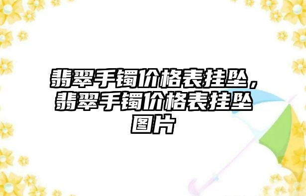 翡翠手鐲價格表掛墜，翡翠手鐲價格表掛墜圖片