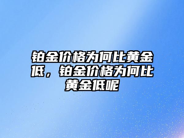 鉑金價(jià)格為何比黃金低，鉑金價(jià)格為何比黃金低呢