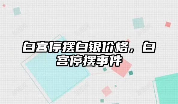 白宮停擺白銀價格，白宮停擺事件