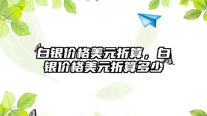 白銀價(jià)格美元折算，白銀價(jià)格美元折算多少