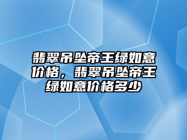 翡翠吊墜帝王綠如意價格，翡翠吊墜帝王綠如意價格多少