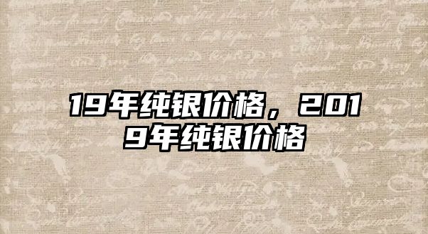 19年純銀價格，2019年純銀價格