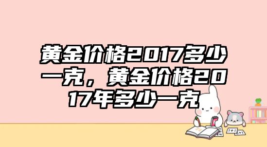 黃金價格2017多少一克，黃金價格2017年多少一克