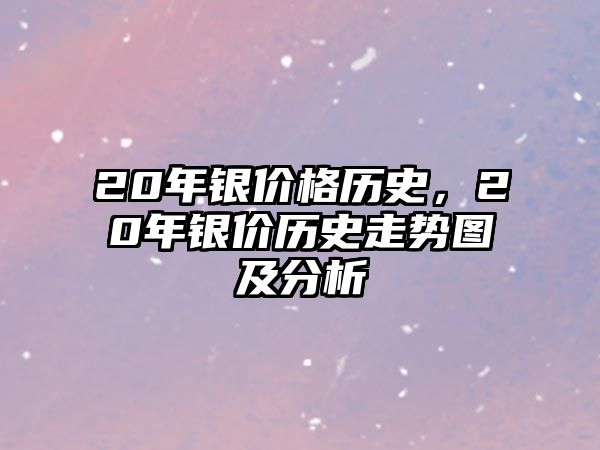 20年銀價(jià)格歷史，20年銀價(jià)歷史走勢(shì)圖及分析