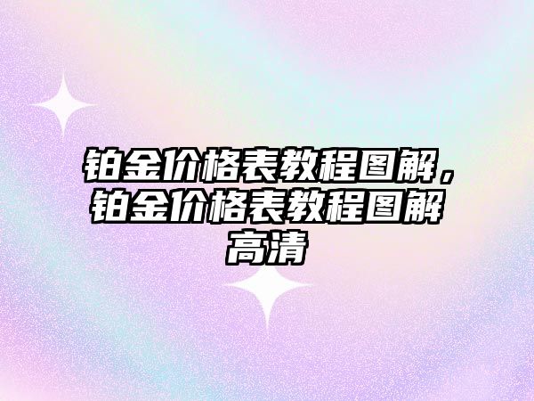 鉑金價格表教程圖解，鉑金價格表教程圖解高清