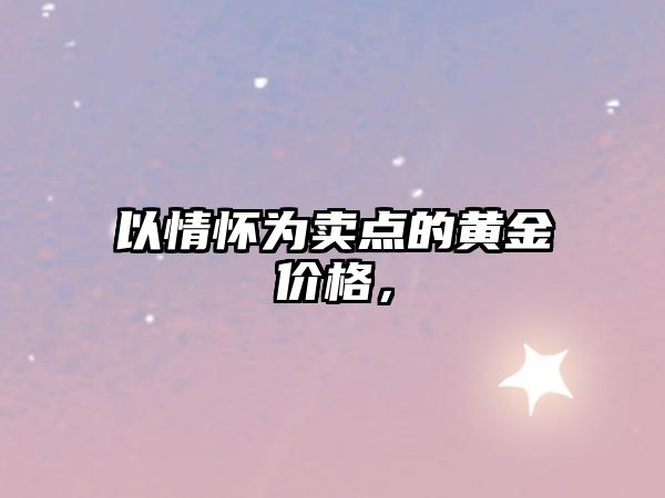 以情懷為賣點(diǎn)的黃金價(jià)格，