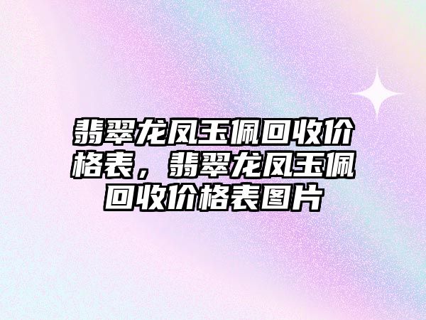 翡翠龍鳳玉佩回收價格表，翡翠龍鳳玉佩回收價格表圖片