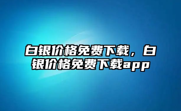 白銀價格免費下載，白銀價格免費下載app