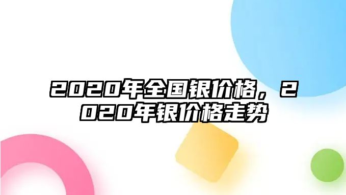 2020年全國銀價(jià)格，2020年銀價(jià)格走勢