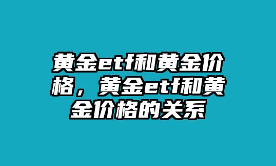 黃金etf和黃金價(jià)格，黃金etf和黃金價(jià)格的關(guān)系